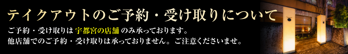 テイクアウトの受取、ご予約は宇都宮の店舗のみ承っております。